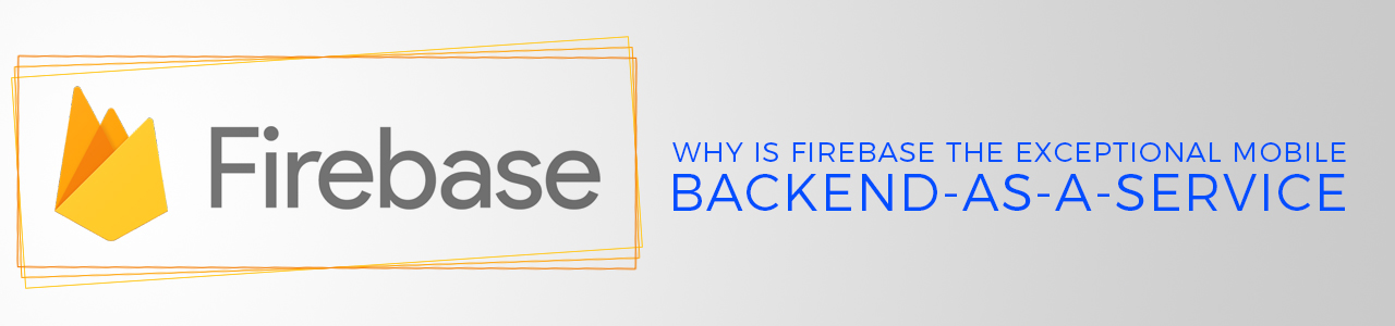 Why is Firebase the exceptional Mobile Backend-as-a-Service